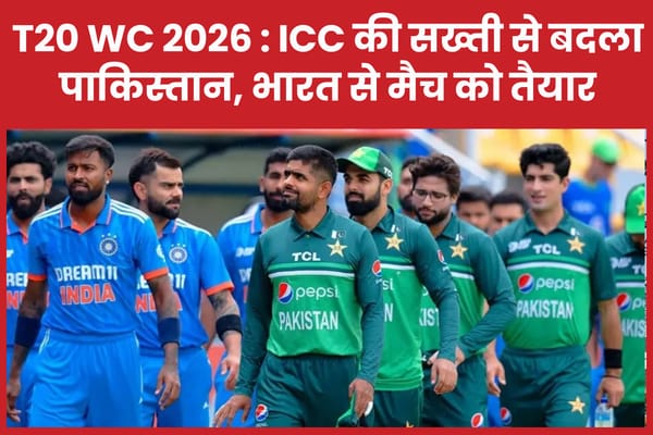 T20 WC 2026 : ICC की सख्ती से बदला पाकिस्तान, भारत से मैच को तैयार